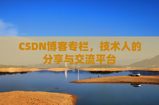 CSDN博客专栏，技术人的分享与交流平台